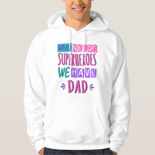 Who needs superheroes we have dad hoodie