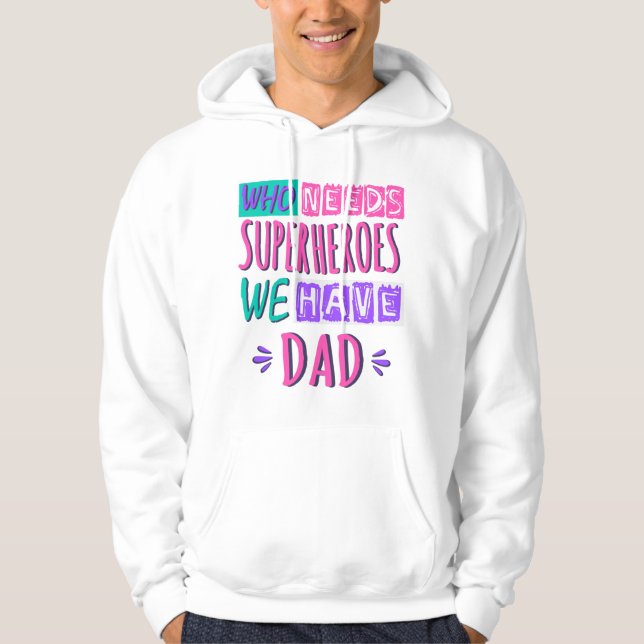 Who needs superheroes we have dad hoodie (Front)