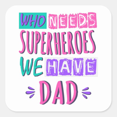 Who needs superheroes we have dad square sticker