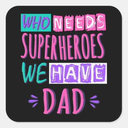 Who needs superheroes we have dad square sticker