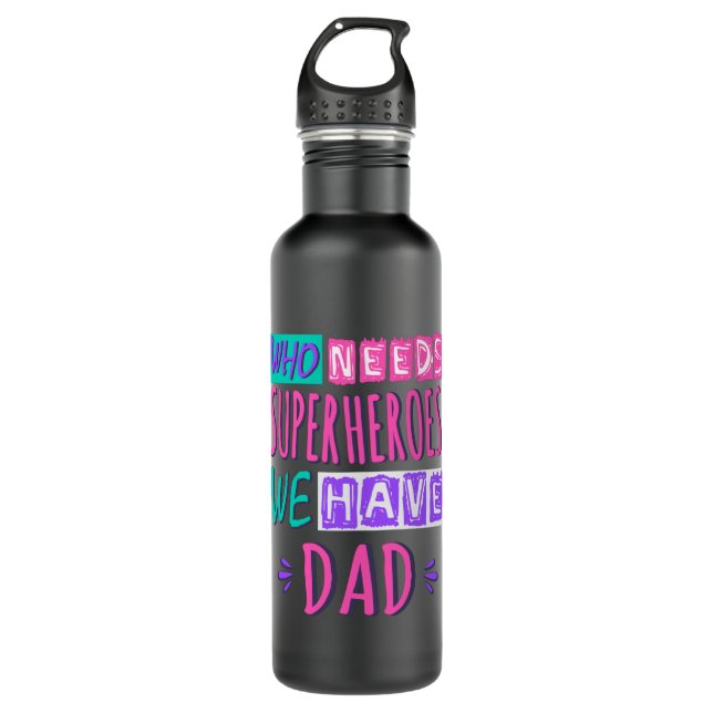 Who needs superheroes we have dad stainless steel water bottle (Front)
