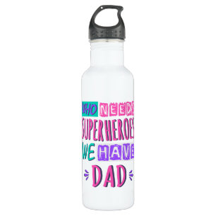 Who needs superheroes we have dad stainless steel water bottle