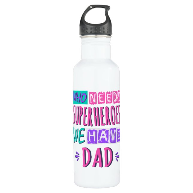 Who needs superheroes we have dad stainless steel water bottle (Front)