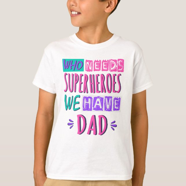 Who needs superheroes we have dad T-Shirt (Front)