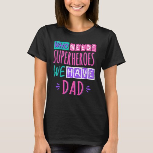 Who needs superheroes we have dad T_Shirt
