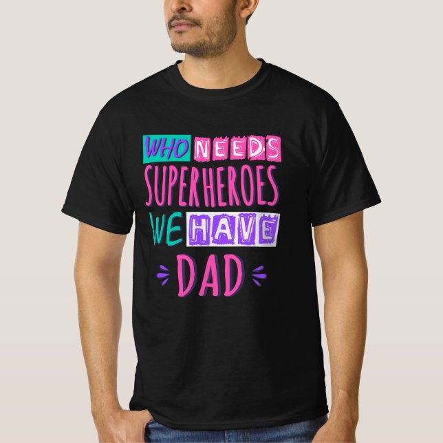 Who needs superheroes we have dad T-Shirt (Front)