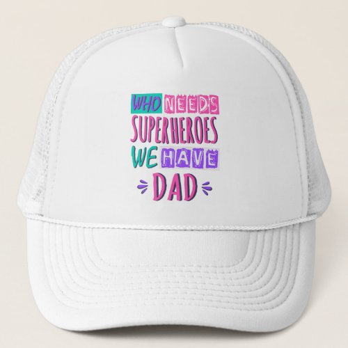 Who needs superheroes we have dad trucker hat