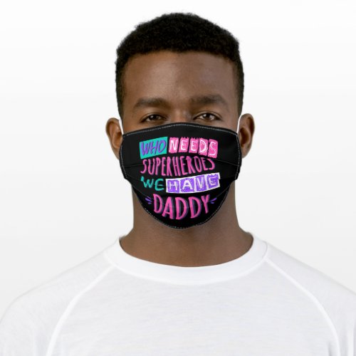 Who needs superheroes we have daddy adult cloth face mask