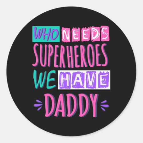 Who needs superheroes we have daddy classic round sticker