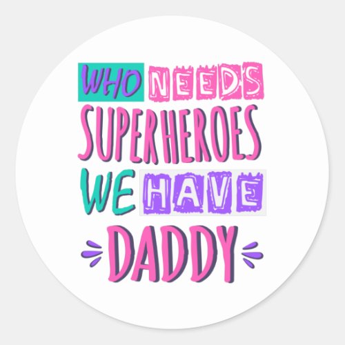 Who needs superheroes we have daddy classic round sticker