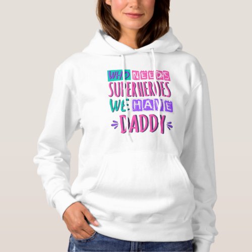 Who needs superheroes we have daddy hoodie