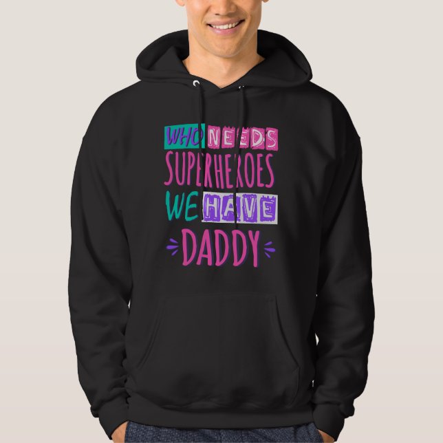 Who needs superheroes we have daddy hoodie (Front)