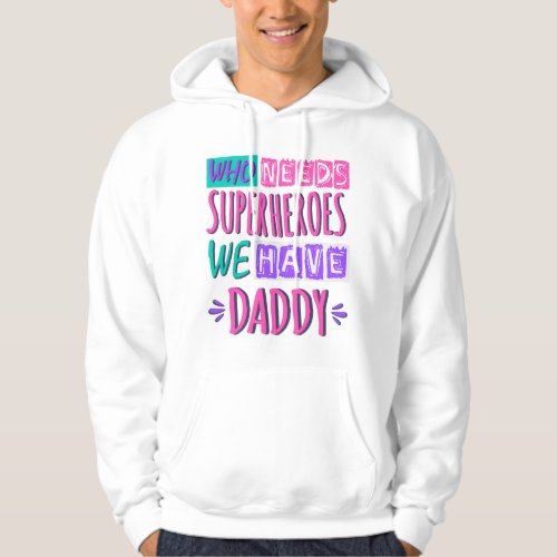 Who needs superheroes we have daddy hoodie