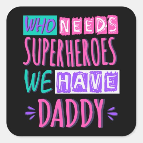 Who needs superheroes we have daddy square sticker