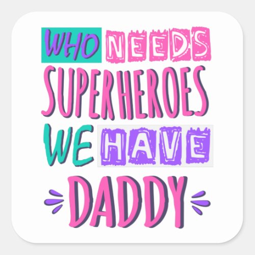 Who needs superheroes we have daddy square sticker