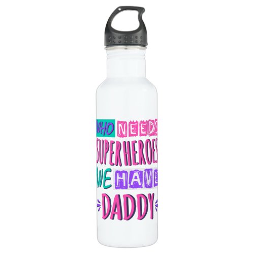Who needs superheroes we have daddy stainless steel water bottle