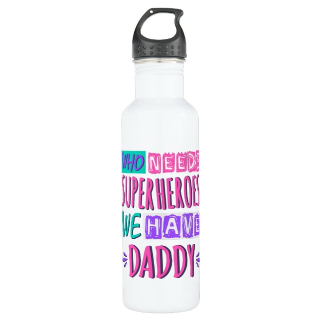 Who needs superheroes we have daddy stainless steel water bottle (Front)