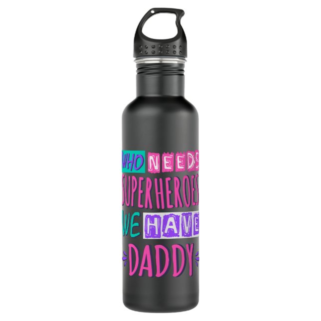 Who needs superheroes we have daddy stainless steel water bottle (Front)
