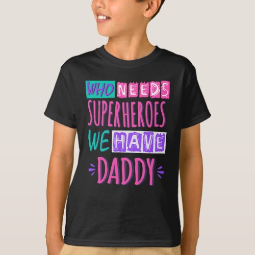Who needs superheroes we have daddy T_Shirt