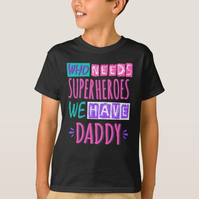 Who needs superheroes we have daddy T-Shirt (Front)