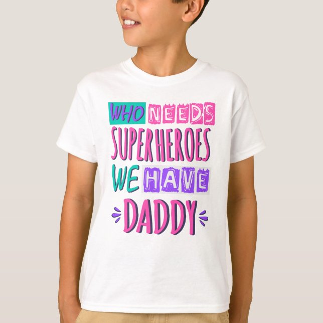 Who needs superheroes we have daddy T-Shirt (Front)