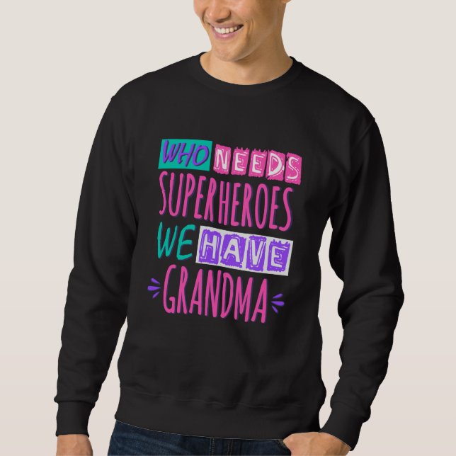 Who needs superheroes we have grandma sweatshirt (Front)