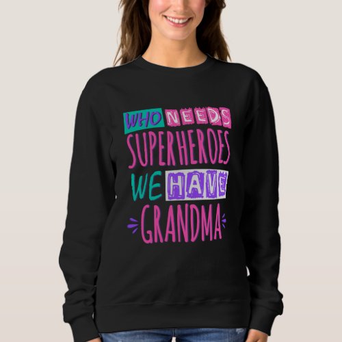 Who needs superheroes we have grandma sweatshirt