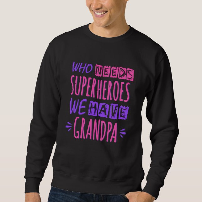 Who needs superheroes we have grandpa sweatshirt (Front)