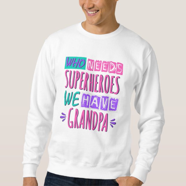 Who needs superheroes we have grandpa sweatshirt (Front)