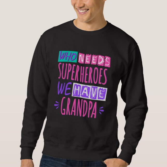 Who needs superheroes we have grandpa sweatshirt (Front)