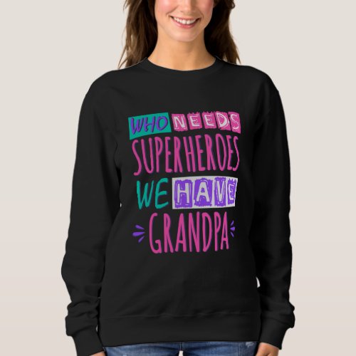 Who needs superheroes we have grandpa sweatshirt