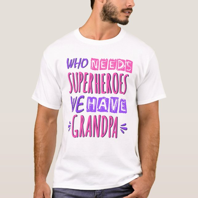 Who needs superheroes we have grandpa T-Shirt (Front)