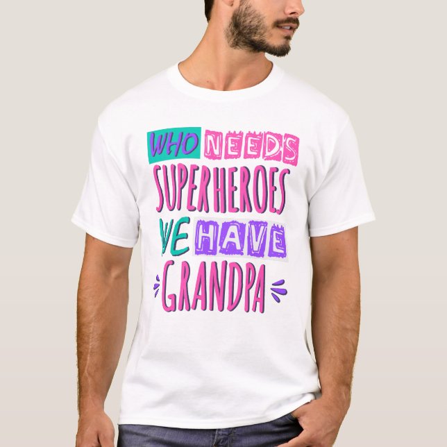 Who needs superheroes we have grandpa T-Shirt (Front)