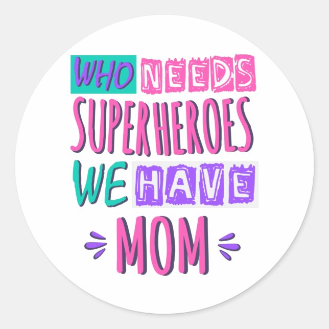 Who needs superheroes we have mom classic round sticker (Front)