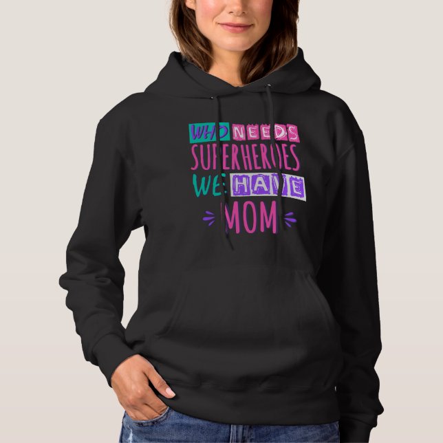 Who needs superheroes we have mom hoodie (Front)