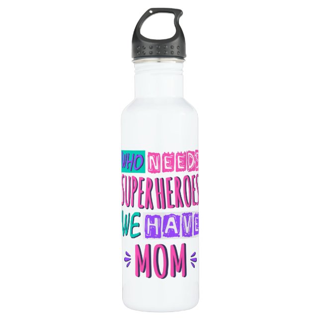 Who needs superheroes we have mom stainless steel water bottle (Front)