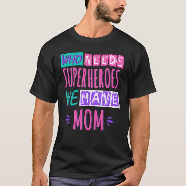 Who needs superheroes we have mom T-Shirt (Front)