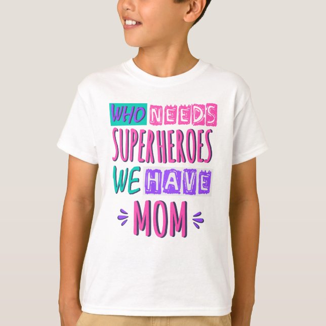 Who needs superheroes we have mom T-Shirt (Front)