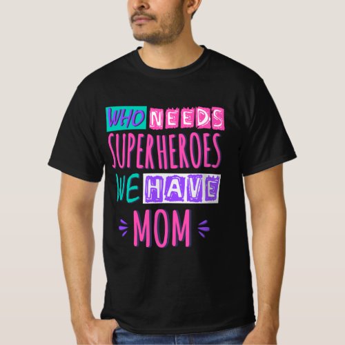 Who needs superheroes we have mom T_Shirt