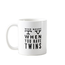 Who Needs TV When You Have Twins Coffee Mug