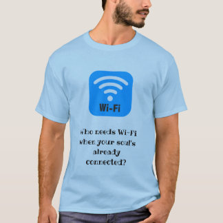 Who needs Wi-Fi when your soul’s already connected T-Shirt