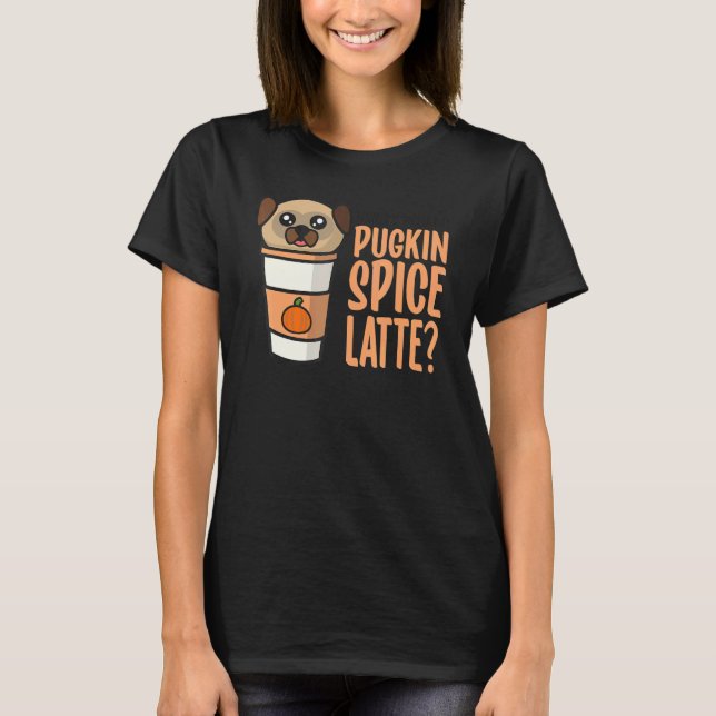 Who Ordered the Pugkin Spice Latte Pumpkin Spice P T-Shirt (Front)