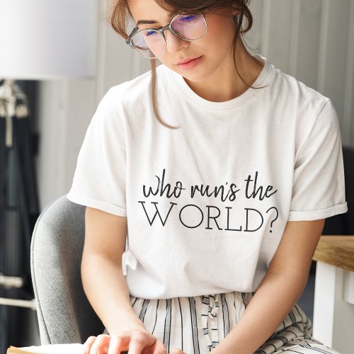 Who runs the world  Girl Power Modern Feminism T_Shirt