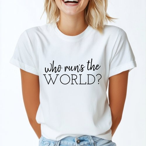 Who runs the world  Girl Power Modern Feminism T_Shirt