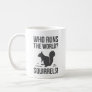 Who Runs The World? Squirrel Coffee Mug