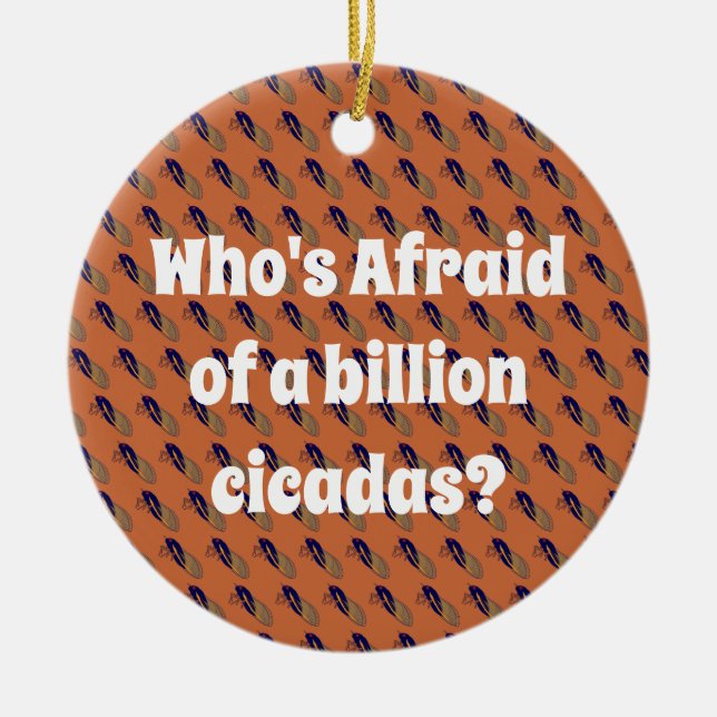 Who’s Afraid of a Billion Cicadas? Ceramic Ornament (Front)