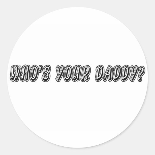 Who’s Your Daddy? Classic Round Sticker
