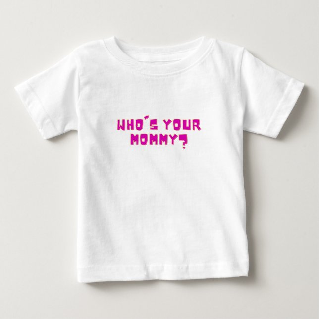 Who’s Your Mommy Funny  Baby T-Shirt (Front)