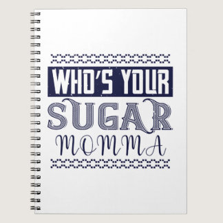 Who’S Your Sugar Momma Notebook