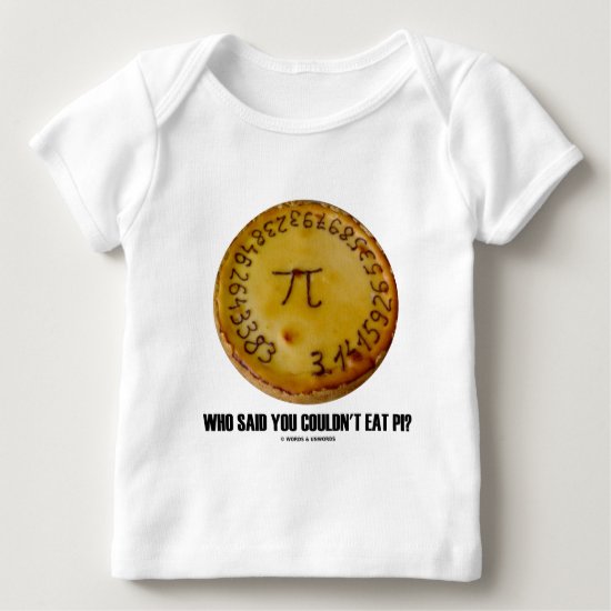 Who Said You Couldn't Eat Pi? (Math Pi Pie Humor) Baby T-Shirt